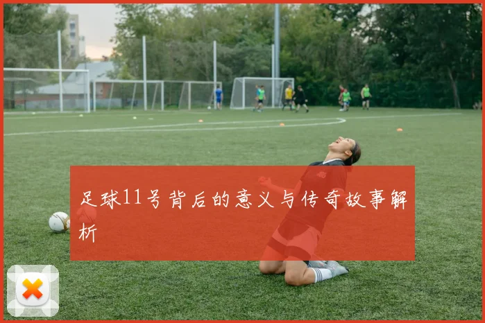 足球11号背后的意义与传奇故事解析