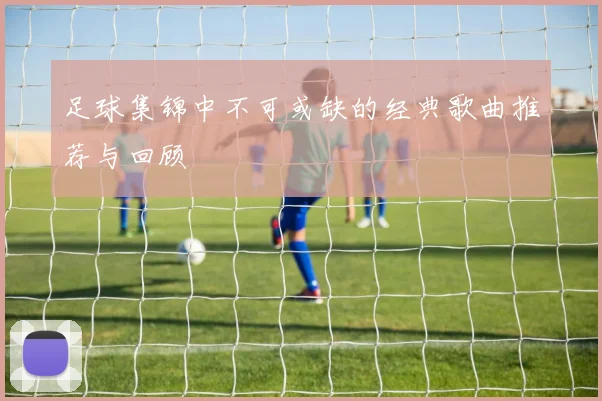 足球集锦中不可或缺的经典歌曲推荐与回顾